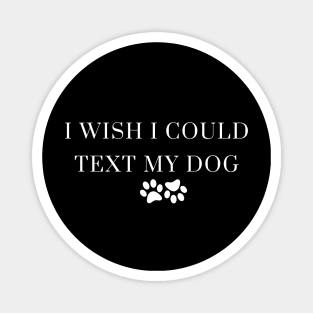 I Wish I Could Text My Dog Dog Lover Dog Mom Dog Dad Gifts For Dog Lovers Magnet